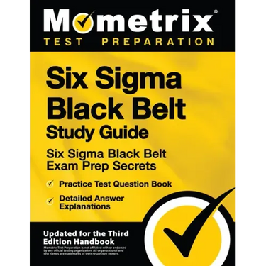 Six SIGMA Black Belt Study Guide - Six SIGMA Black Belt Exam Prep Secrets, Practice Test Question Book, Detailed Answer Explanations: [Updated for the