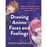 Drawing Anime Faces and Feelings: 800 Facial Expressions from Joy to Terror, Anger, Surprise, Sadness and More