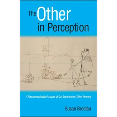 The Other in Perception: A Phenomenological Account of Our Experience of Other Persons