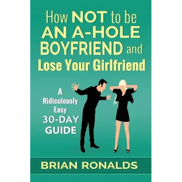 How Not to be an A-Hole Boyfriend and Lose Your Girlfriend