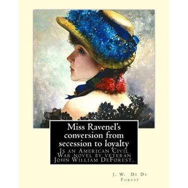 Miss Ravenel's conversion from secession to loyalty. By: J. W. De Forest: Miss Ravenel's Conversion from Secession to Loyalty (1867) is an American Ci