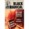 Black Radical: The Life and Times of William Monroe Trotter