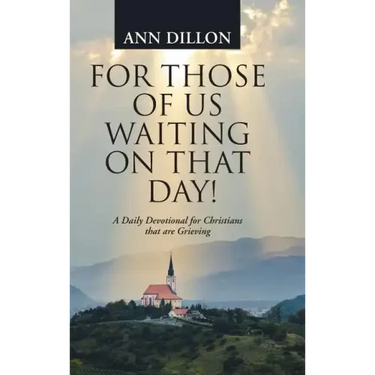 For Those of Us Waiting On That Day!: A Daily Devotional for Christians that are Grieving