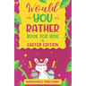 Would You Rather Book For Kids - Easter Edition: The book Of Ridiculous Scenarios, Thought Provoking Challenges and Exciting Situations The Whole Fami