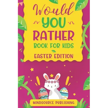 Would You Rather Book For Kids - Easter Edition: The book Of Ridiculous Scenarios, Thought Provoking Challenges and Exciting Situations The Whole Fami