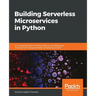 Building Serverless Microservices in Python: A complete guide to building, testing, and deploying microservices using serverless computing on AWS