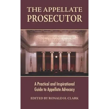 The Appellate Prosecutor: A Practical and Inspirational Guide to Appellate Advocacy