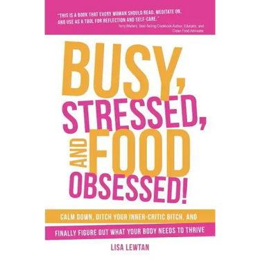 Busy, Stressed, and Food Obsessed!: Calm Down, Ditch Your Inner-Critic Bitch, and Finally Figure Out What Your Body Needs to Thrive
