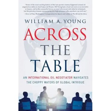 Across the Table: An International Oil Negotiator Navigates the Choppy Waters of Global Intrigue