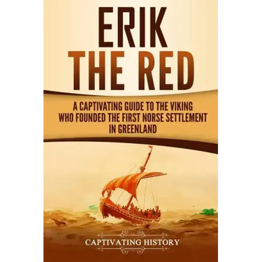 Erik the Red: A Captivating Guide to the Viking Who Founded the First Norse Settlement in Greenland
