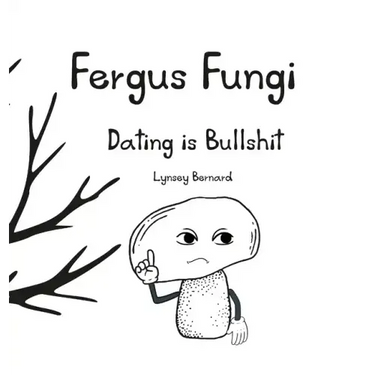 Fergus Fungi: Dating is Bullshit