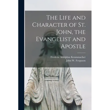 The Life and Character of St. John, the Evangelist and Apostle