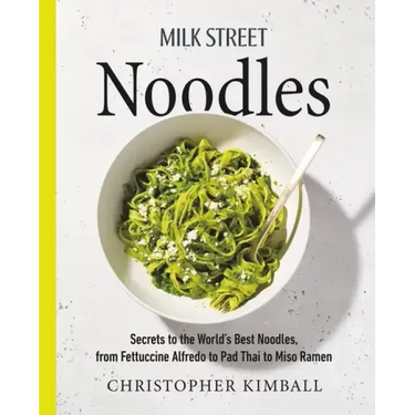 Milk Street Noodles: Secrets to the World's Best Noodles, from Fettuccine Alfredo to Pad Thai to Miso Ramen