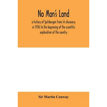 No Man's Land, a history of Spitsbergen from its discovery in 1596 to the beginning of the scientific exploration of the country