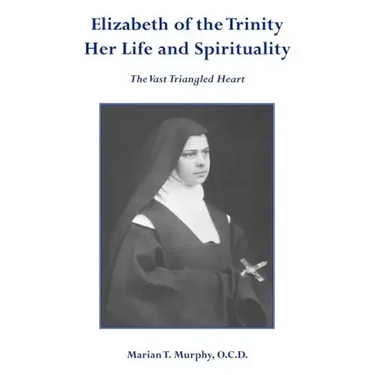 Elizabeth of the Trinity Her Life and Spirituality