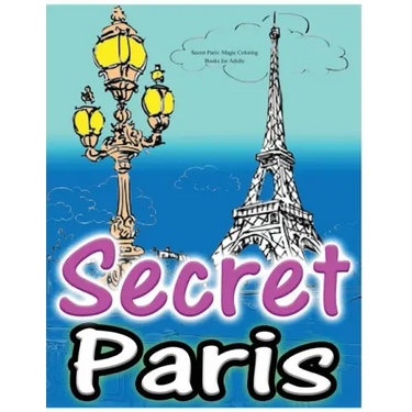 Secret Paris: Magic Coloring Books for Adults: Colouring Your Way to Calm: A View of Funny Parisian Cats and Other Adorable Animals.