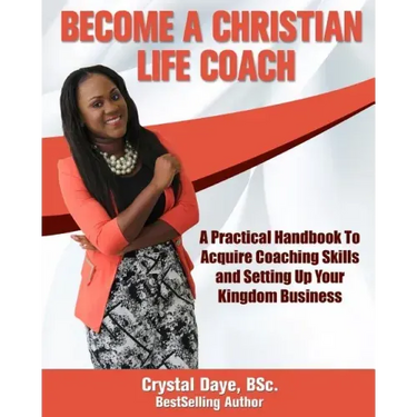 Become a Christian Life Coach: A Practical Handbook to Acquire Coaching Skills and Setting up Your Kingdom Business