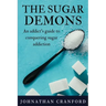 The Sugar Demons: An Addict's Guide to Conquering Sugar Addiction