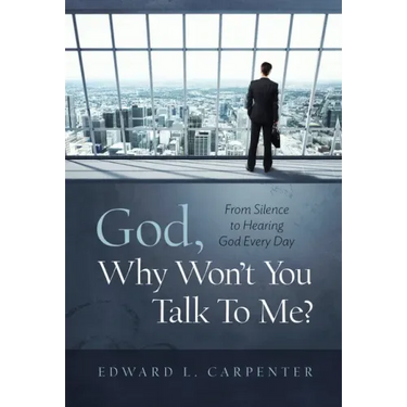 God, Why Won't You Talk To Me?: From Silence To Hearing God Every Day