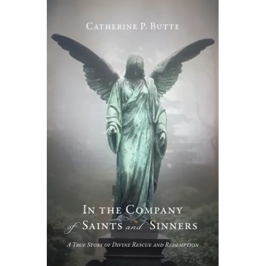 In the Company of Saints and Sinners: A True Story of Divine Rescue and Redemption