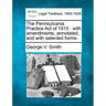 The Pennsylvania Practice Act of 1915: With Amendments, Annotated, and with Selected Forms.