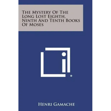 The Mystery of the Long Lost Eighth, Ninth and Tenth Books of Moses