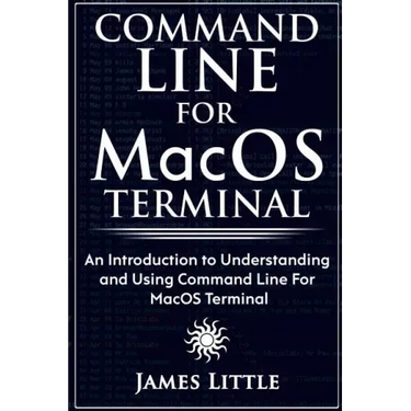 Command Line For MacOS Terminal: An Introduction to Understanding and Using Command Line For MacOS Terminal