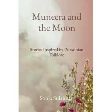 Muneera and the Moon: Stories Inspired by Palestinian Folklore