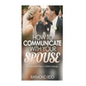 How To Communicate With Your Spouse: A 7 Day Action Plan To A Better Marriage