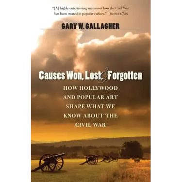 Causes Won, Lost, and Forgotten: How Hollywood and Popular Art Shape What We Know about the Civil War