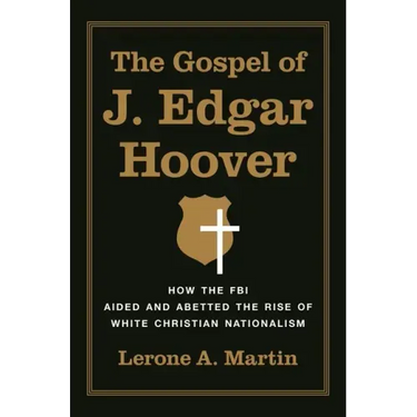 The Gospel of J. Edgar Hoover: How the FBI Aided and Abetted the Rise of White Christian Nationalism