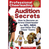 Professional Cheerleading Audition Secrets: How To Become an Arena Cheerleader for NFL(R), NBA(R), and Other Pro Cheer Teams