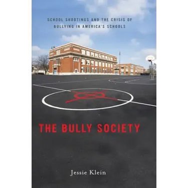 The Bully Society: School Shootings and the Crisis of Bullying in America's Schools
