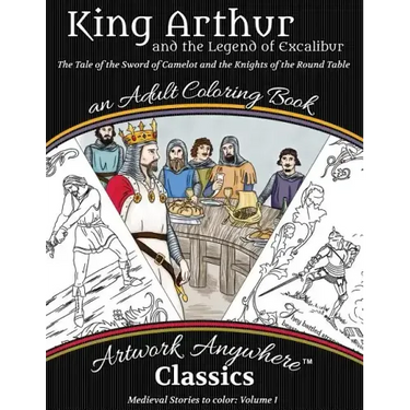 King Arthur and the Legend of Excalibur Adult Coloring Book: The Tale of the Sword of Camelot and the Knights of the Round Table