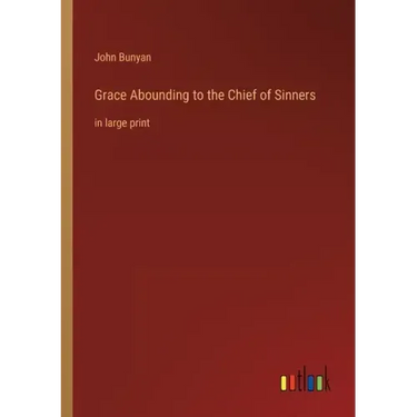 Grace Abounding to the Chief of Sinners: in large print