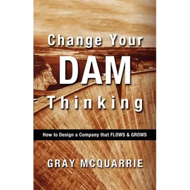 Change Your Dam Thinking: How to Design a Company That Flows and Grows