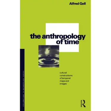 The Anthropology of Time: Cultural Constructions of Temporal Maps and Images