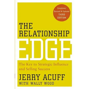 The Relationship Edge: The Key to Strategic Influence and Selling Success
