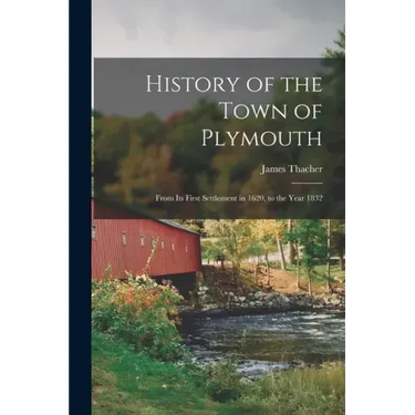 History of the Town of Plymouth: From Its First Settlement in 1620, to the Year 1832