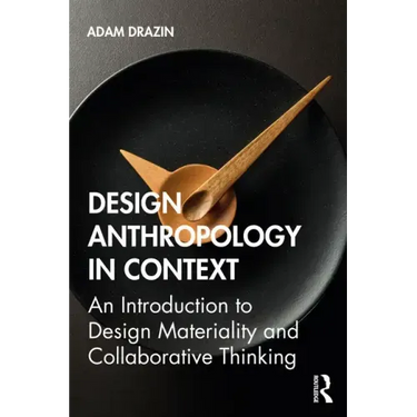 Design Anthropology in Context: An Introduction to Design Materiality and Collaborative Thinking