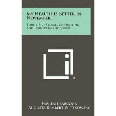 My Health Is Better In November: Thirty-Five Stories Of Hunting And Fishing In The South