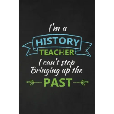 I'm A History Teacher I Can't Stop Bringing Up The Past: Thank You Gift For History Teacher Great for Teacher Appreciation