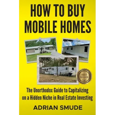 How to Buy Mobile Homes: The Unorthodox Guide to Capitalizing on a Hidden Niche in Real Estate Investing