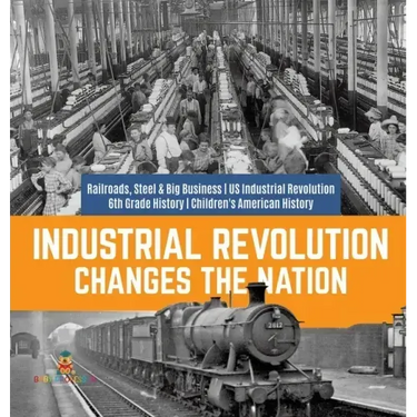 Industrial Revolution Changes the Nation Railroads, Steel & Big Business US Industrial Revolution 6th Grade History Children's American History