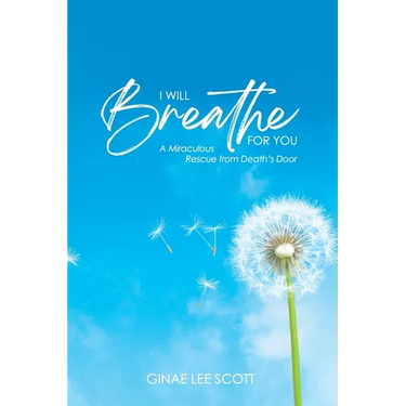 I Will Breathe for You: A Miraculous Rescue from Death's Door by God's Love
