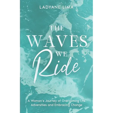 The Waves We Ride: A Woman's Journey of Overcoming Life Adversities and Embracing Change