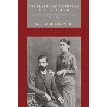 The Flash and Outbreak of a Fiery Mind: The Love Letters of Martha Bernays Freud, 1882 - 1886