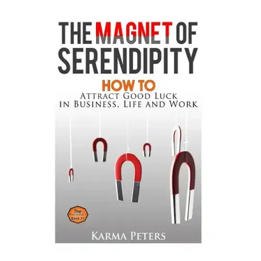 The Magnet of Serendipity: How to Attract Good Luck in Business, Life and Work