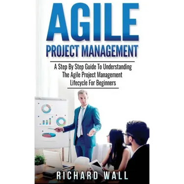 Agile Project Management: A Step By Step Guide To Understanding The Agile Project Management Lifecycle For Beginners