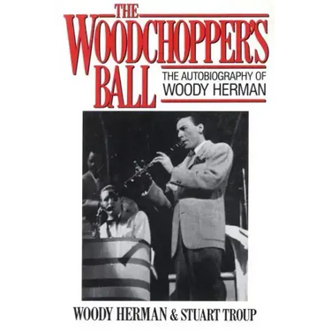 The Woodchopper's Ball: The Autobiography of Woody Herman